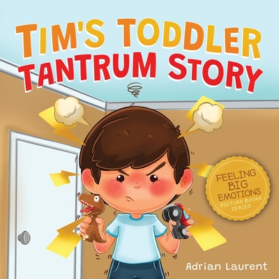 Tim's Toddler Tantrum Story: A Kids Picture Book about Toddler and Preschooler Temper Tantrums, Anger Management and Self-Calming for Children Age - Adrian Laurent