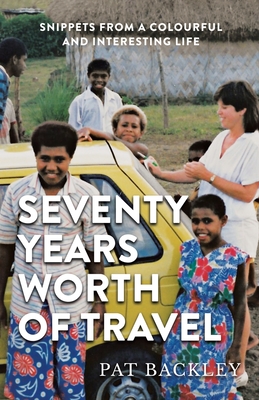Coperta cărții 'Seventy Years Worth of Travels: Snippets From a Colourful and Interesting Life - Pat Backley'