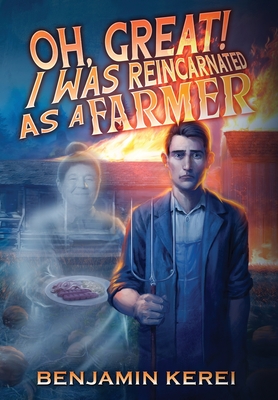 Oh, Great! I was Reincarnated as a Farmer: A LitRPG Adventure: (Unorthodox Farming) - Benjamin Kerei