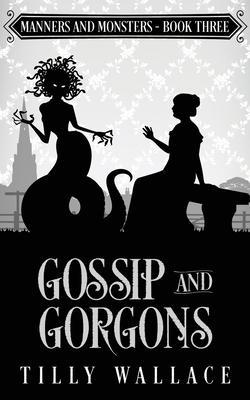 Gossip and Gorgons - Tilly Wallace