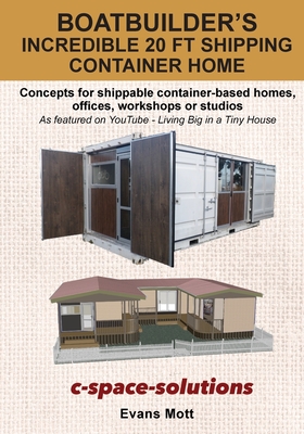 Boat Builder's Incredible 20 ft Shipping Container Home: Concepts for shippable container-based homes, offices, workshops or studios - Evans Mott