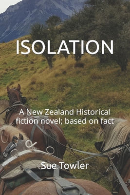 Isolation: A New Zealand Historical fiction novel; based on fact - Sue Towler