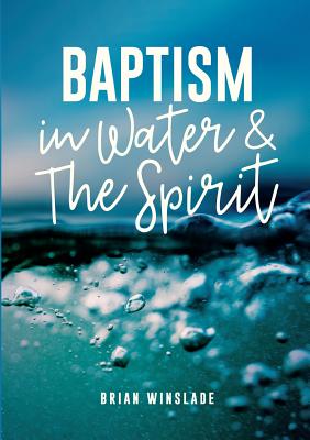 Baptism in Water and the Spirit - Brian N. Winslade