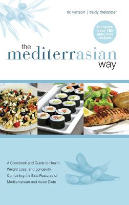 The MediterrAsian Way: A cookbook and guide to health, weight loss and longevity, combining the best features of Mediterranean and Asian diet - Ric Watson