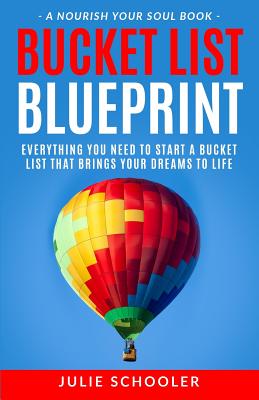 Bucket List Blueprint: Everything You Need to Start a Bucket List That Brings Your Dreams to Life - Julie Schooler