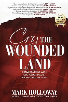 Cry the Wounded Land: Conversations with God about Maori, Pakeha and the land - Mark Holloway