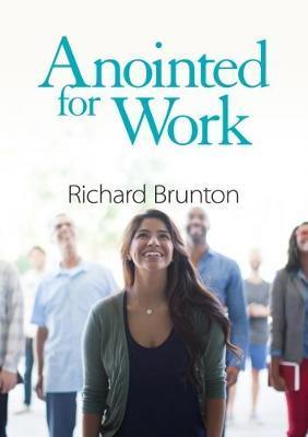 Anointed for Work: The supernatural can have a powerful impact in your workplace - Richard Brunton