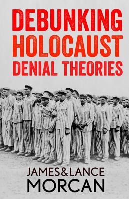 Debunking Holocaust Denial Theories: Two Non-Jews Affirm the Historicity of the Nazi Genocide - Lance Morcan