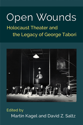 Open Wounds: Holocaust Theater and the Legacy of George Tabori - Martin Kagel