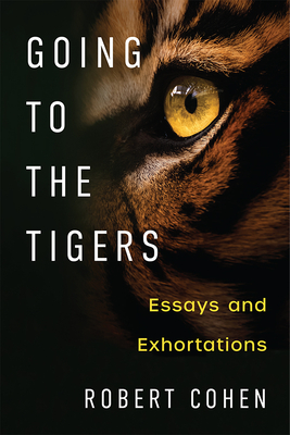 Going to the Tigers: Essays and Exhortations - Robert Cohen