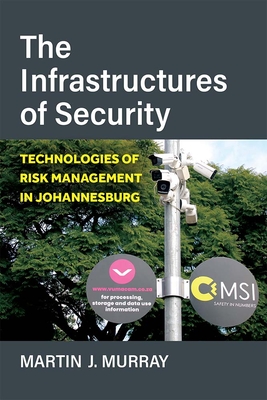 The Infrastructures of Security: Technologies of Risk Management in Johannesburg - Martin Murray