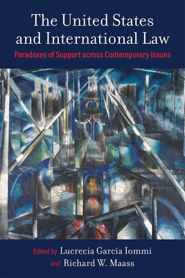The United States and International Law: Paradoxes of Support Across Contemporary Issues - Lucrecia García Iommi
