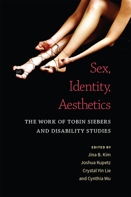 Sex, Identity, Aesthetics: The Work of Tobin Siebers and Disability Studies - Jina B. Kim