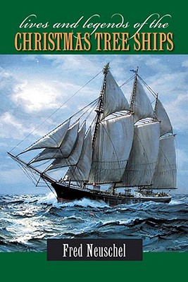 Lives and Legends of the Christmas Tree Ships - Frederick H. Neuschel
