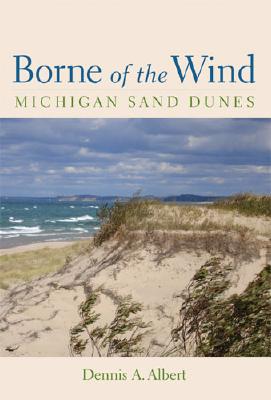 Borne of the Wind: Michigan Sand Dunes - Dennis Albert