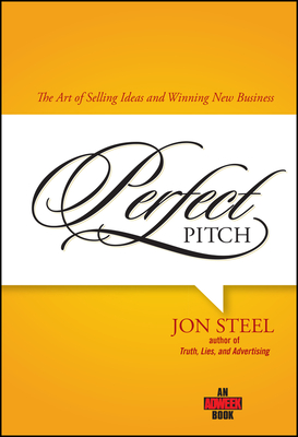 Perfect Pitch: The Art of Selling Ideas and Winning New Business - Jon Steel