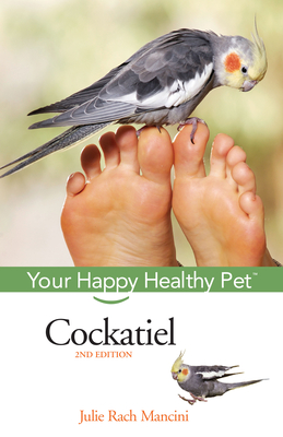 Cockatiel: Your Happy Healthy Pet - Julie Rach Mancini