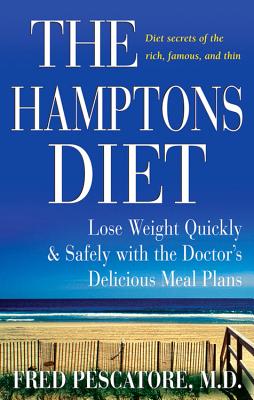 The Hamptons Diet: Lose Weight Quickly and Safely with the Doctor's Delicious Meal Plans - Fred Pescatore