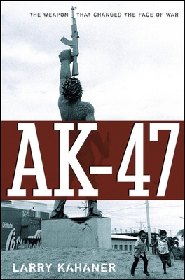 Ak-47: The Weapon That Changed the Face of War - Larry Kahaner
