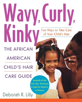 Wavy, Curly, Kinky: The African American Child's Hair Care Guide - Deborah R. Lilly