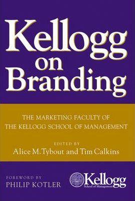 Kellogg on Branding: The Marketing Faculty of the Kellogg School of Management - Alice M. Tybout