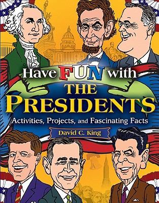 Have Fun with the Presidents: Activities, Projects, and Fascinating Facts - David C. King