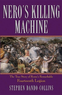 Nero's Killing Machine: The True Story of Rome's Remarkable Fourteenth Legion - Stephen Dando-collins