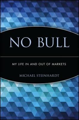No Bull: My Life in and Out of Markets - Michael Steinhardt