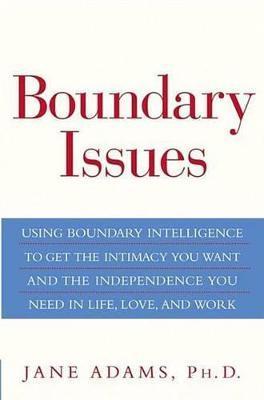 Boundary Issues: Using Boundary Intelligence to Get the Intimacy You Want and the Independence You Need in Life, Love, and Work - Jane Adams