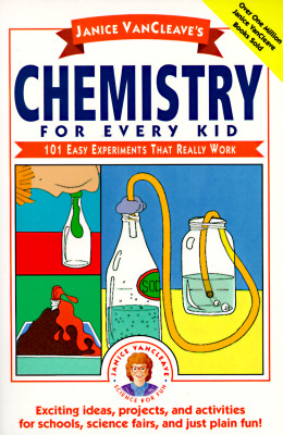 Janice Vancleave's Chemistry for Every Kid: 101 Easy Experiments That Really Work - Janice Vancleave
