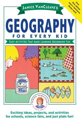 Janice Vancleave's Geography for Every Kid: Easy Activities That Make Learning Geography Fun - Janice Vancleave