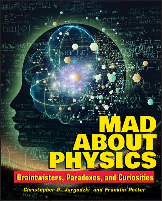 Mad about Physics: Braintwisters, Paradoxes, and Curiosities - Franklin Potter