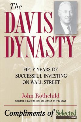 The Davis Dynasty: Fifty Years of Successful Investing on Wall Street - John Rothchild