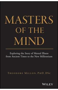 Coperta cărții 'Masters of the Mind: Exploring the Story of Mental Illness from Ancient Times to the New Millennium - Theodore Millon'