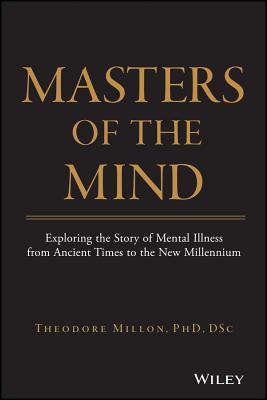 Masters of the Mind: Exploring the Story of Mental Illness from Ancient Times to the New Millennium - Theodore Millon