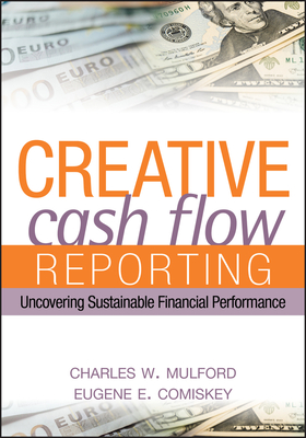 Creative Cash Flow Reporting: Uncovering Sustainable Financial Performance - Charles W. Mulford