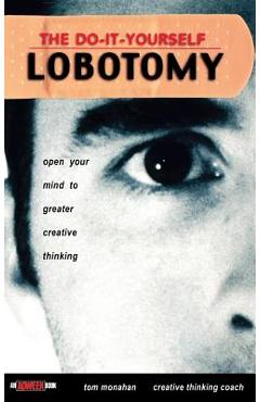 Coperta cărții 'The Do It Yourself Lobotomy: Open Your Mind to Greater Creative Thinking - Tom Monahan'