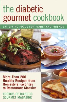 The Diabetic Gourmet Cookbook: More Than 200 Healthy Recipes from Homestyle Favorites to Restaurant Classics - Editors Of The Diabetic Gourmet Magazine