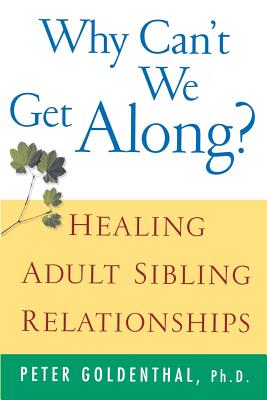 Why Can't We Get Along?: Healing Adult Sibling Relationships - Peter Goldenthal
