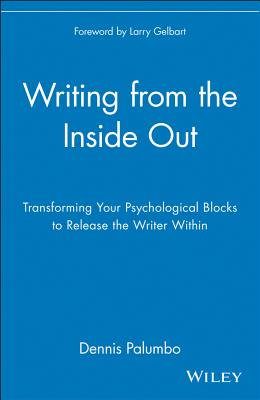 Writing from the Inside Out: Transforming Your Psychological Blocks to Release the Writer Within - Dennis Palumbo