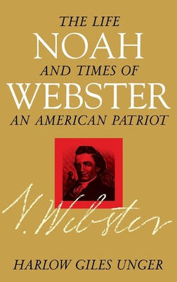 Noah Webster: The Life and Times of an American Patriot - Harlow Giles Unger