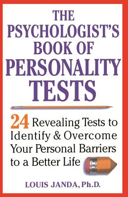 The Psychologist's Book of Personality Tests: 24 Revealing Tests to Identify and Overcome Your Personal Barriers to a Better Life - Louis Janda