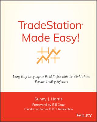 Tradestation Made Easy!: Using Easylanguage to Build Profits with the World's Most Popular Trading Software - Bill Cruz