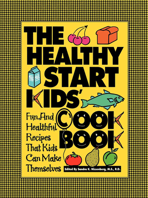 The Healthy Start Kids' Cookbook: Fun and Healthful Recipes That Kids Can Make Themselves - Sandra K. Nissenberg