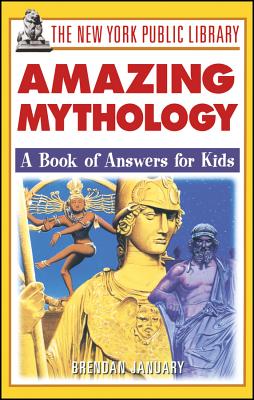 The New York Public Library Amazing Mythology: A Book of Answers for Kids - Brendan January
