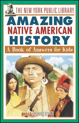 The New York Public Library Amazing Native American History: A Book of Answers for Kids - The New York Public Library