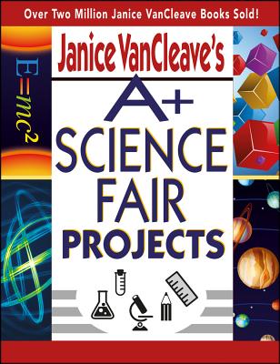Janice VanCleave's A+ Science Fair Projects - Janice Vancleave