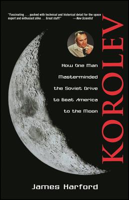Korolev: How One Man Masterminded the Soviet Drive to Beat America to the Moon - James Harford