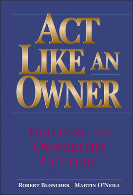 ACT Like an Owner: Building an Ownership Culture - Robert M. Blonchek