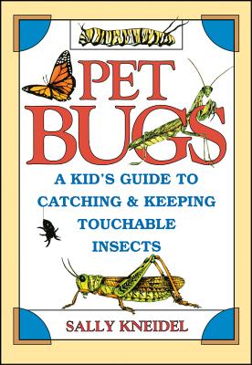 Pet Bugs: A Kid's Guide to Catching and Keeping Touchable Insects - Sally Kneidel
